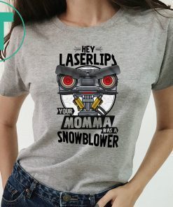 Hey laser lips your momma was a snowblower shirt