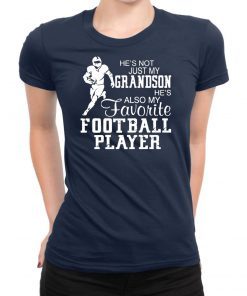 He’s not just my grandson he’s also my favorite football player shirt