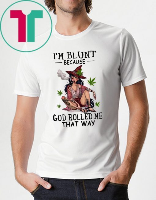 Hippie weed girl I'm blunt because God rolled me that way shirt