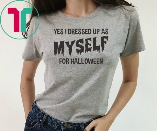 I Dressed Up As Myself For Halloween T Shirt