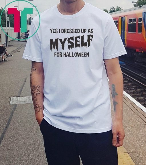 I Dressed Up As Myself For Halloween T Shirt