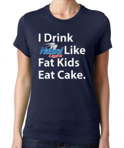 I Drink Natural Light Like Fat Kids Eat Cake Shirt
