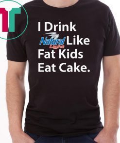 I Drink Natural Light Like Fat Kids Eat Cake Shirt