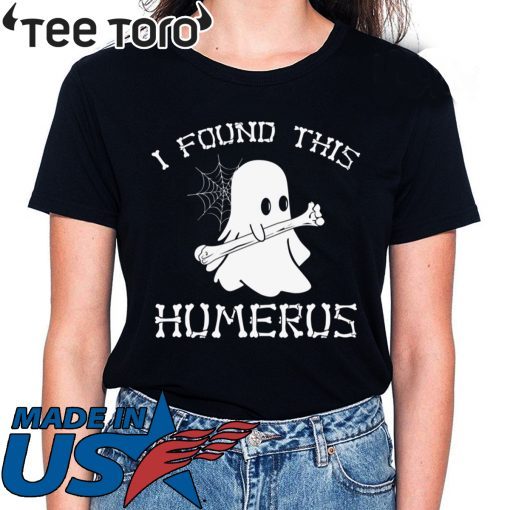 I FOUND THIS HUMERUS GHOST HALLOWEEN T-SHIRT