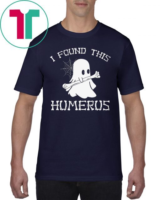 I FOUND THIS HUMERUS GHOST HALLOWEEN T-SHIRT