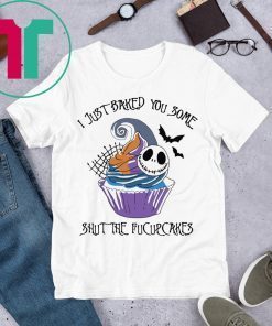 I Just Baked You Some Shut The Fucupcakes Jack Skellington Halloween T-Shirt