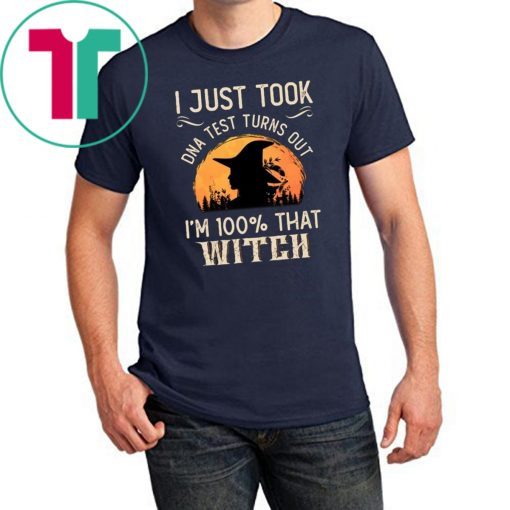I Just Took A DNA Test Turns Out I'm 100 Percent That Witch Unisex T-Shirt