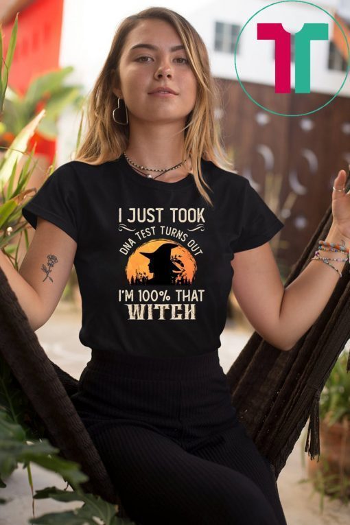 I Just Took A DNA Test Turns Out I'm 100 Percent That Witch Unisex T-Shirt