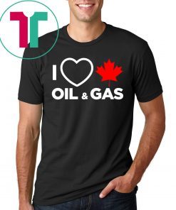 I Love Canada Oil And Gas The World Needs More Canadian Energy Tee Shirt