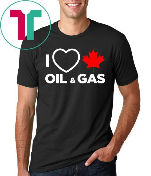 I Love Canada Oil And Gas The World Needs More Canadian Energy Tee Shirt