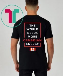 I Love Canada Oil And Gas The World Needs More Canadian Energy Tee Shirt