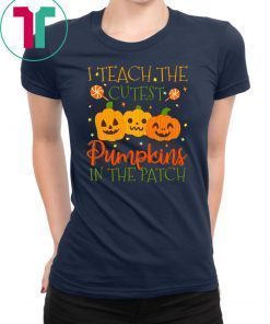 I Teach The Cutest Pumpkins In The Patch T-shirt
