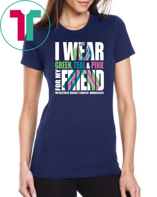 I Wear Green Teal Pink For My Friend Metastatic Breast Cancer T-shirt