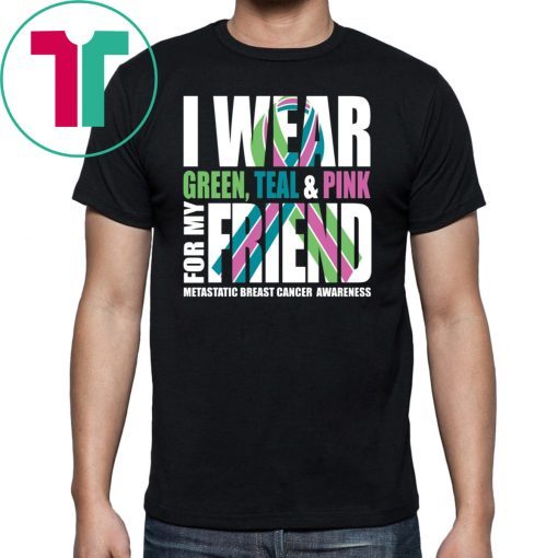 I Wear Green Teal Pink For My Friend Metastatic Breast Cancer T-shirt