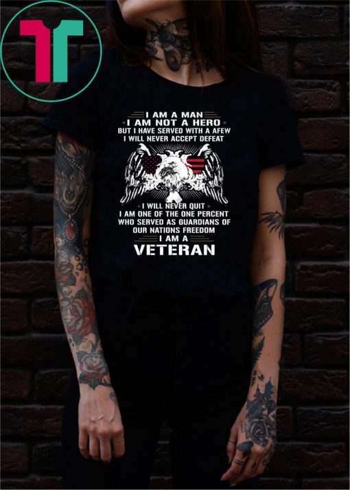 I am a man I am not a hero but I have served with a afew I am a veteran shirt