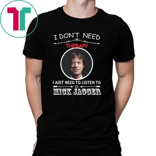 I don’t need therapy I just need to listen to Mick Jagger shirt