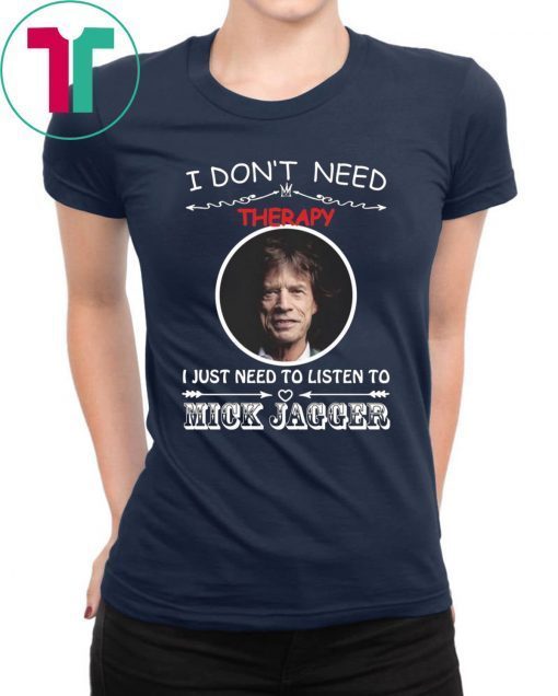 I don’t need therapy I just need to listen to Mick Jagger shirt