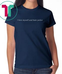 I love myself an hate police shirt