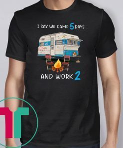 I say we camp 5 days and work 2 shirt