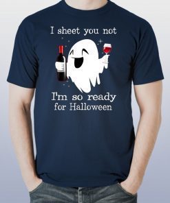 I sheet you not I’m so ready for halloween shirt