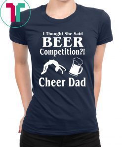 I thought she said beer competition cheer dad shirt