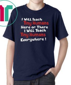 I will teach Tiny Humans here or there shirt