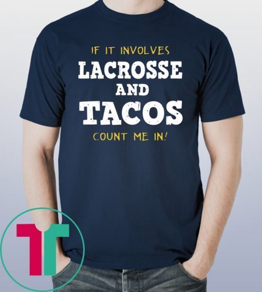 IF IT INVOLVES LACROSSE AND TACOS COUNT ME IN TEE SHIRT