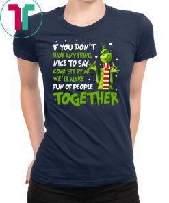 If You Don't Have Anything Nice To Say Come Sit By Me Grinch Shirt