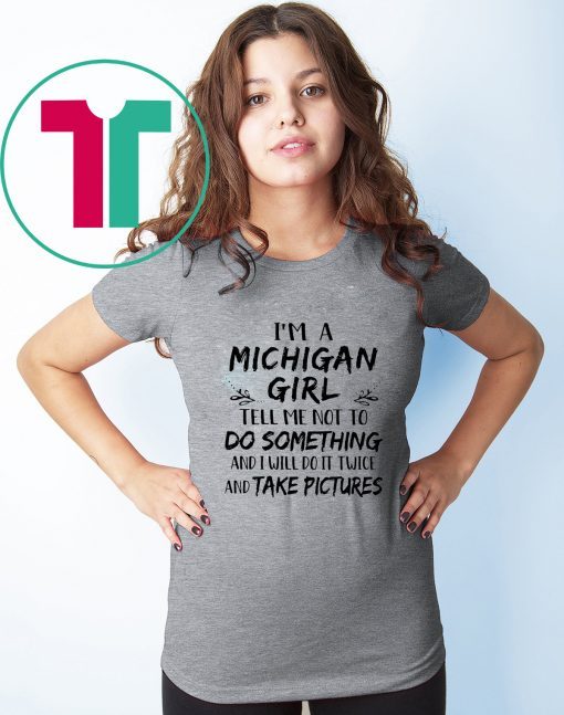 I'm a michigan girl tell me not to do something and i will do it twice shirt