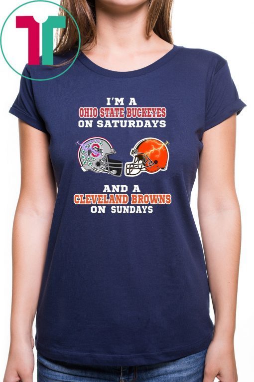 I'm a ohio state buckeyes on saturdays and a cleveland browns on sundays Shirt