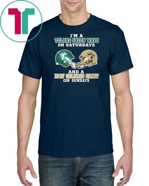I'm a tulane green wave on saturdays and a new orleans saint on sundays shirt