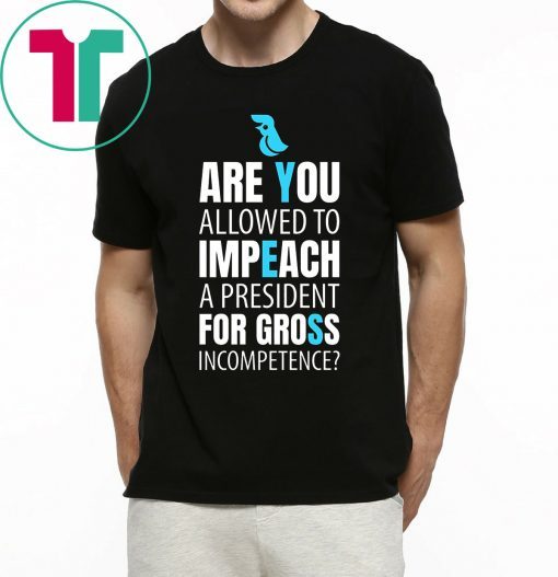 Impeach President Trump For Gross Incompetence 2019 Shirt