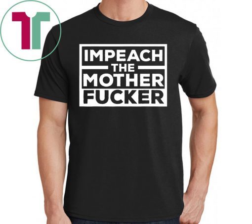 Impeach The Mother Fucker Anti Trump T-Shirt