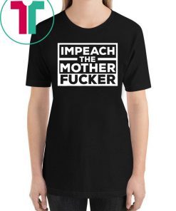Impeach The Mother Fucker Anti Trump T-Shirt