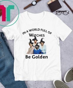 In A World Full of Witches Be Golden Tee Shirt