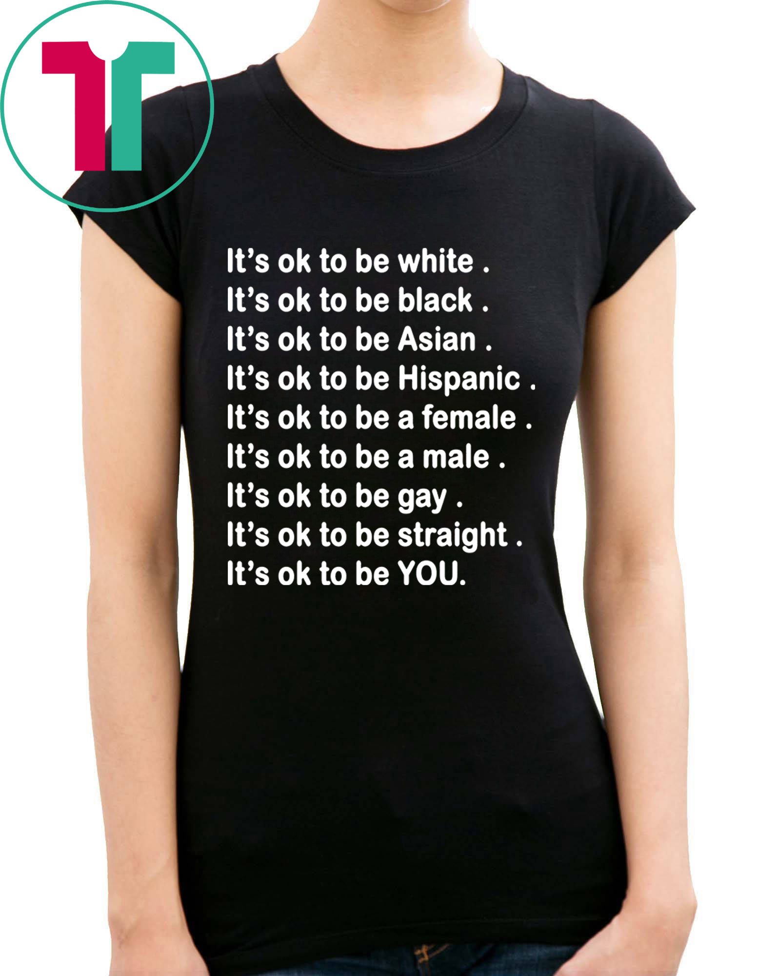 It’s ok to be white, black, Asian, Hispanic, a female, a male, gay ...