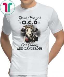 I've got ocd old cranky and dangerous heifer farmer shirt