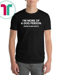 I’m More of A Dog Person People Are Idiots T-Shirt