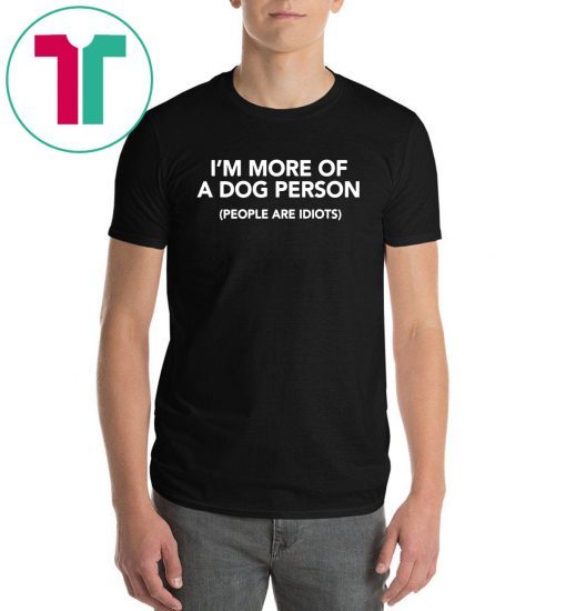 I’m More of A Dog Person People Are Idiots T-Shirt