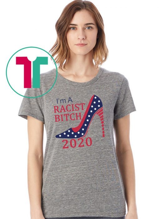 I’m a Racist bitch shirt