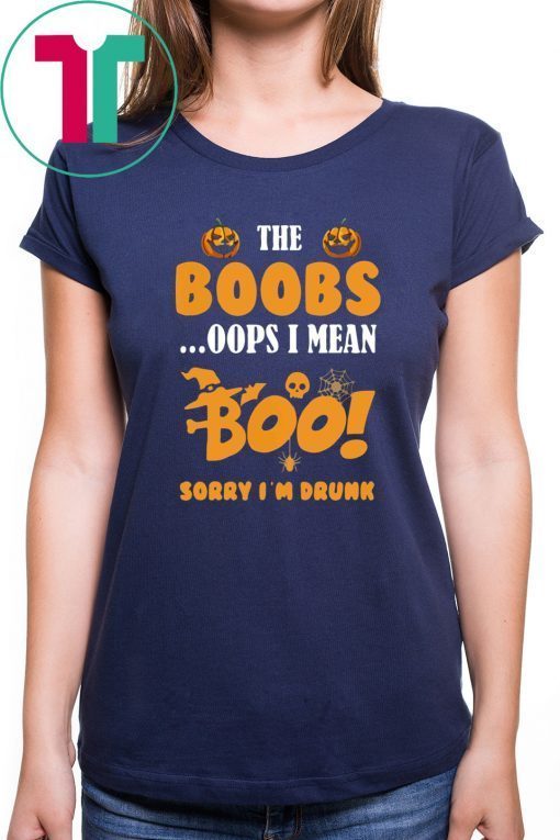 I’m just here for the boobs oops I mean boo sorry i’m drunk Halloween Shirt