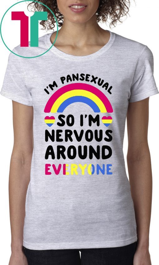 I’m pansexual so I’m nervous around everyone tee shirt