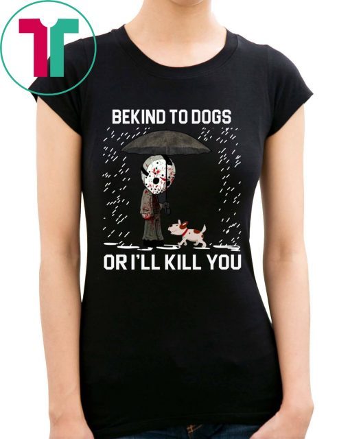 JASON VOORHEES AND DOG BE KIND TO DOGS OR I'LL KILL YOU TEE SHIRT