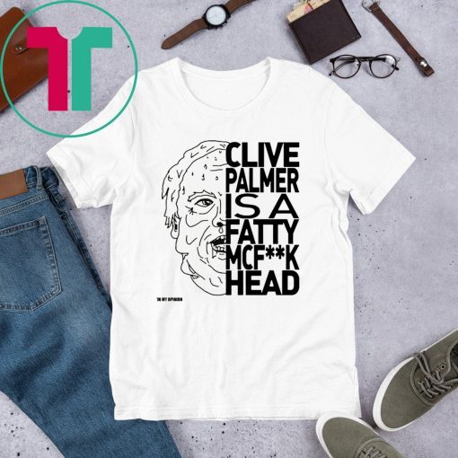 Jordan Shanks Clive Palmer Is A Fatty Mcf**k Head Tee Shirt
