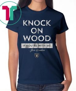 Knock On Wood If You're With Me T-Shirt - Jon Gruden Tee