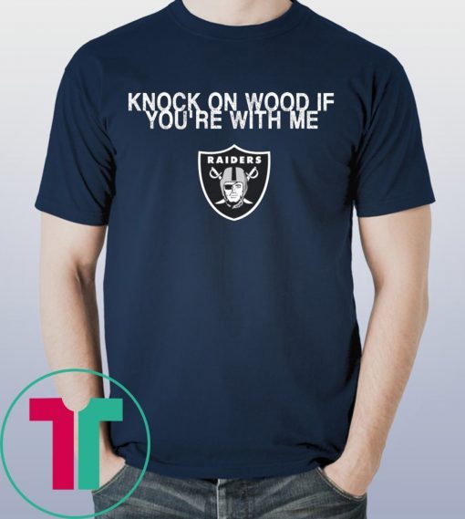 Knock On Wood If You’re With Me Raiders Tee Shirt