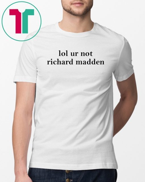Lol ur not richard madden shirt