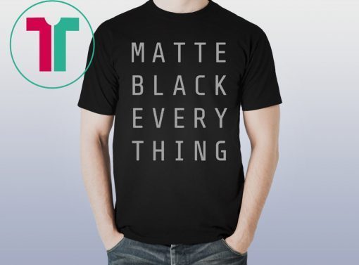 MATTE BLACK EVERY THING TEE SHIRT