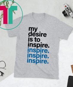 MY DESIRE IS TO INSPIRE T-SHIRT