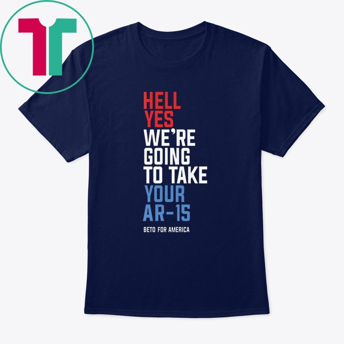 Beto Orourke Shirt Hell Yes We’re Going To Take Your Ar-15 Shirt ...